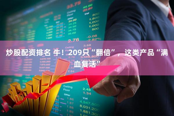 炒股配资排名 牛！209只“翻倍”，这类产品“满血复活”