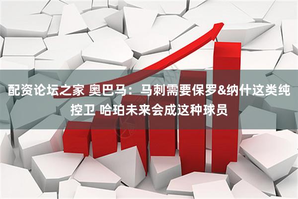 配资论坛之家 奥巴马：马刺需要保罗&纳什这类纯控卫 哈珀未来会成这种球员